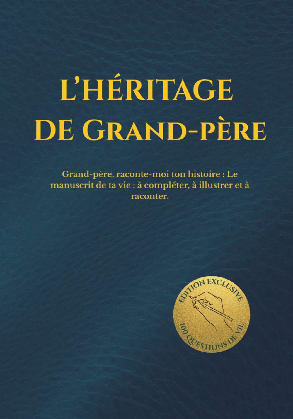 L'HÉRITAGE DE GRAND-PÈRE: Grand-père, raconte-moi ton histoire. Le manuscrit de ta vie : à compléter, à illustrer et à raconter. (HÉRITAGE ÉTERNEL)