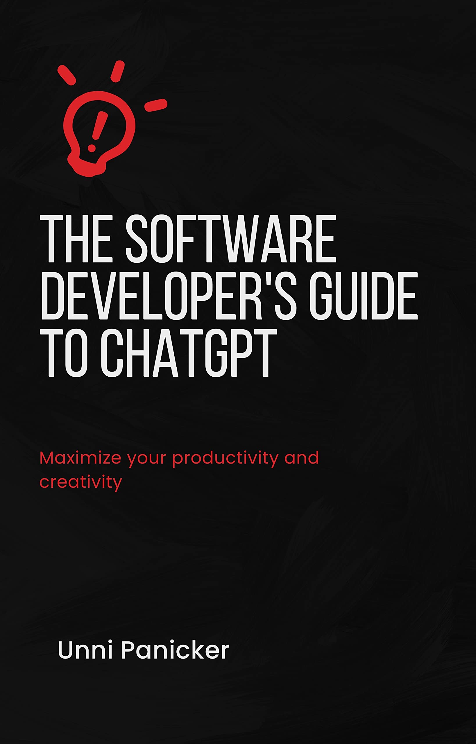 The Software Developers Guide to ChatGPT: Maximize your productivity and creativity