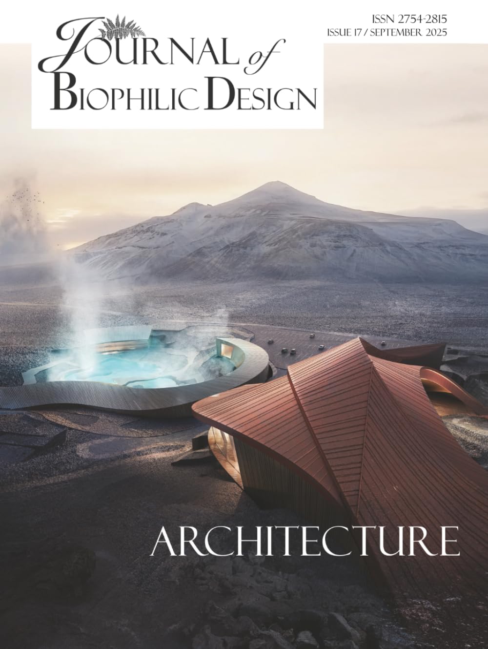 Journal of Biophilic Design - Issue 17 - Biophilic Architecture: How to design, plan and build architecture that constructs health and wellbeing for people and planet using Biophilic Design principles