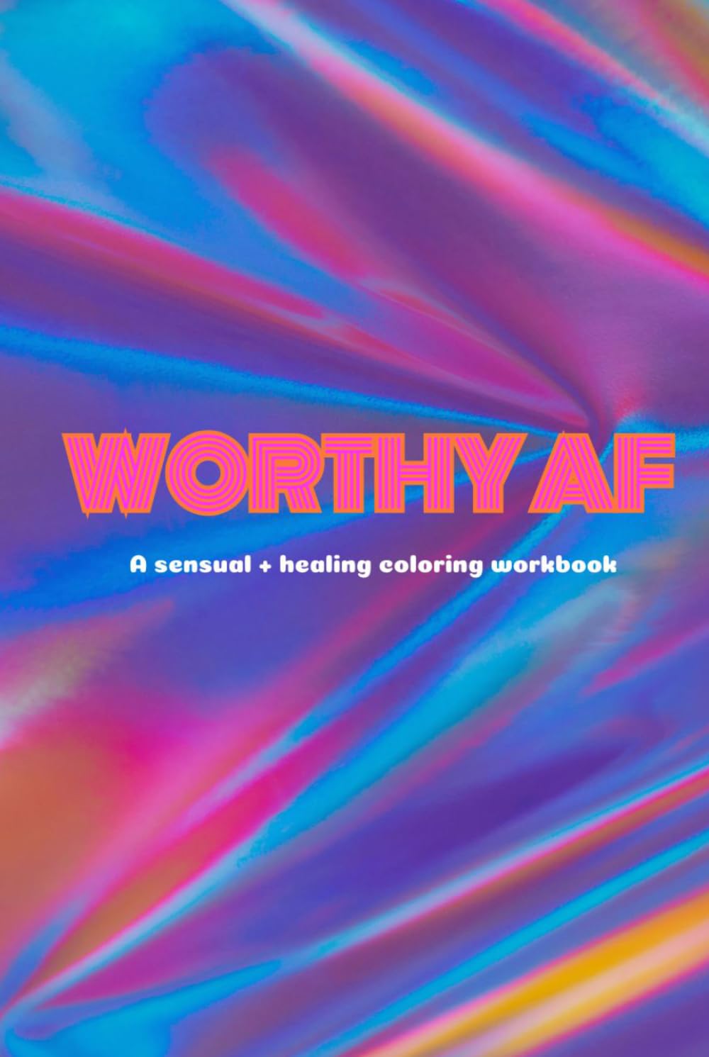 Worthy AF: A sensual healing coloring workbook