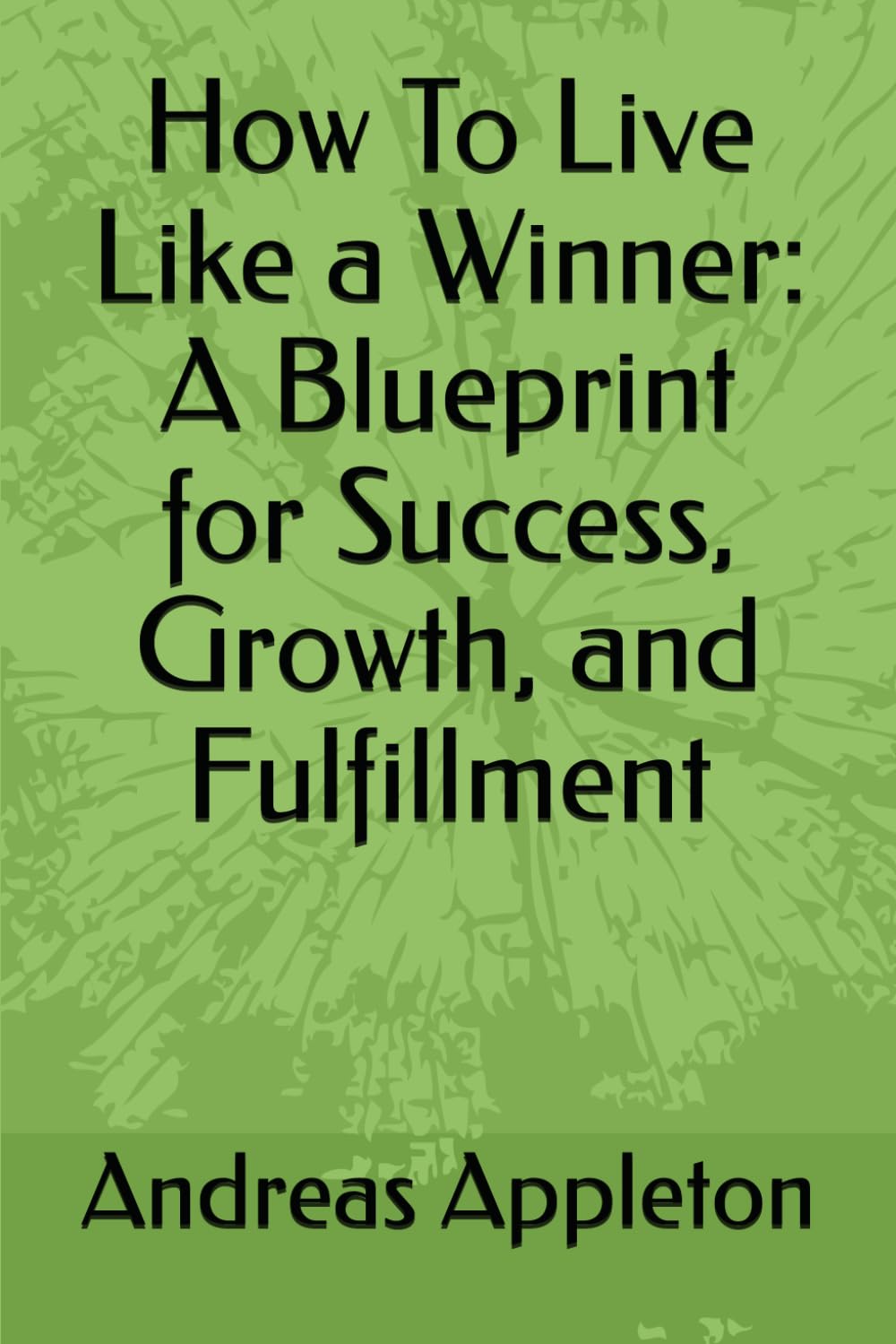 How To Live Like a Winner: A Blueprint for Success, Growth, and Fulfillment
