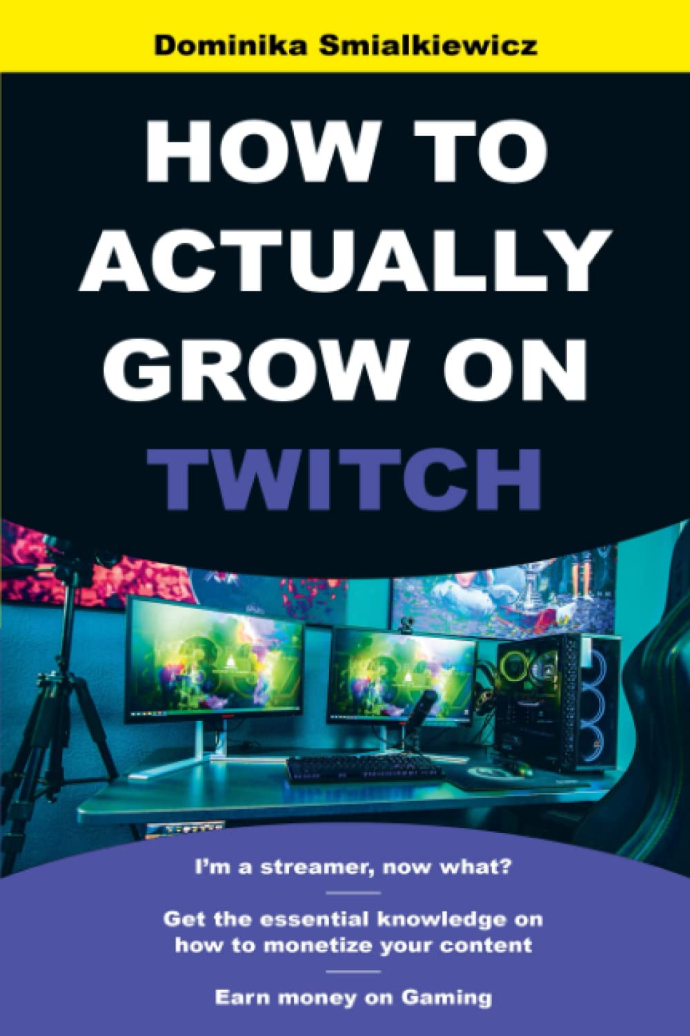 HOW TO ACTUALLY GROW ON TWITCH: I’m a Streamer, now what? Get The Essential Knowledge On How To Monetize Your Content and Earn Money On Gaming (STREAMING: How To Earn Money On Gaming)