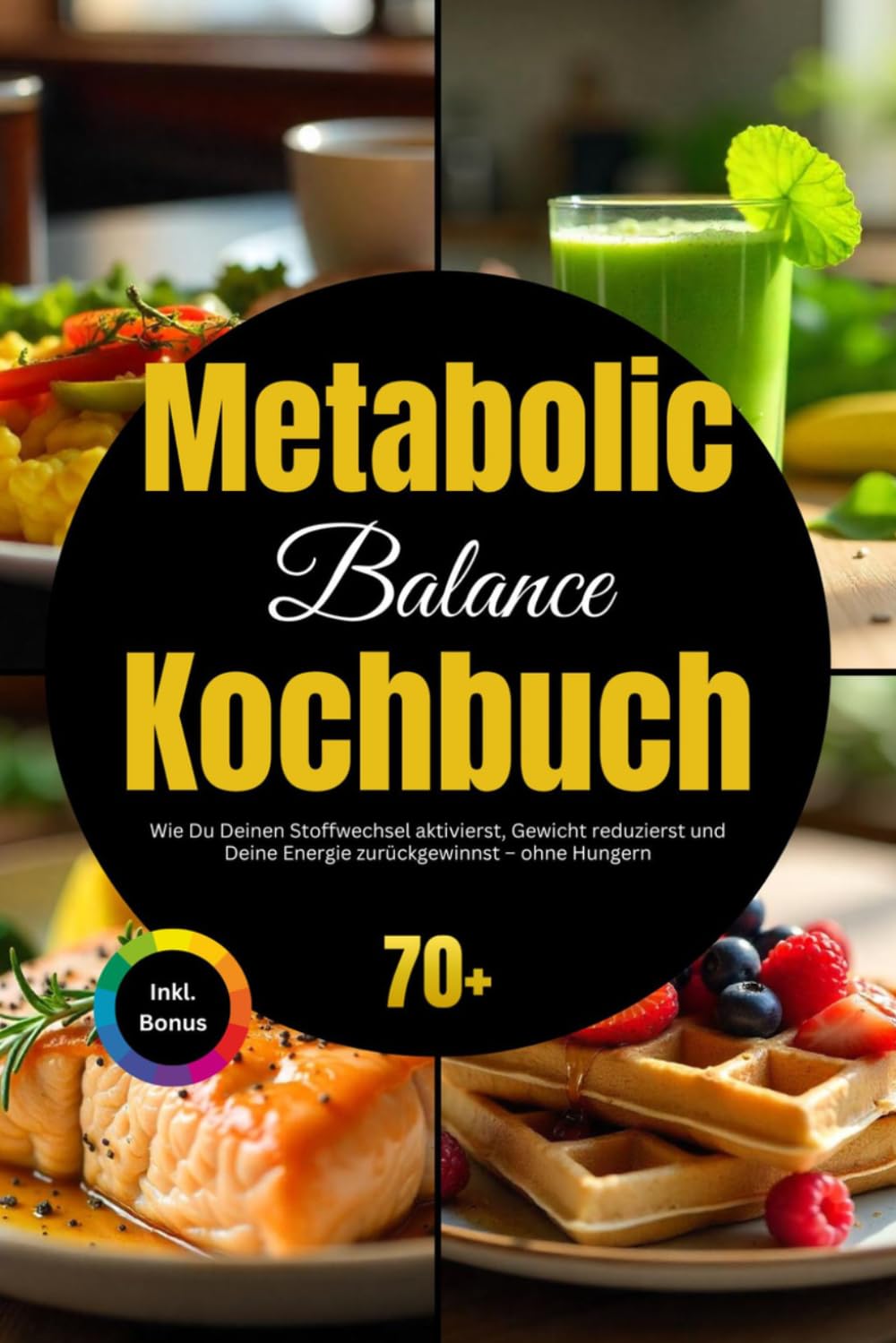 Metabolic Balance Kochbuch: Wie Du Deinen Stoffwechsel aktivierst, Gewicht reduzierst und Deine Energie zurückgewinnst – ohne Hungern