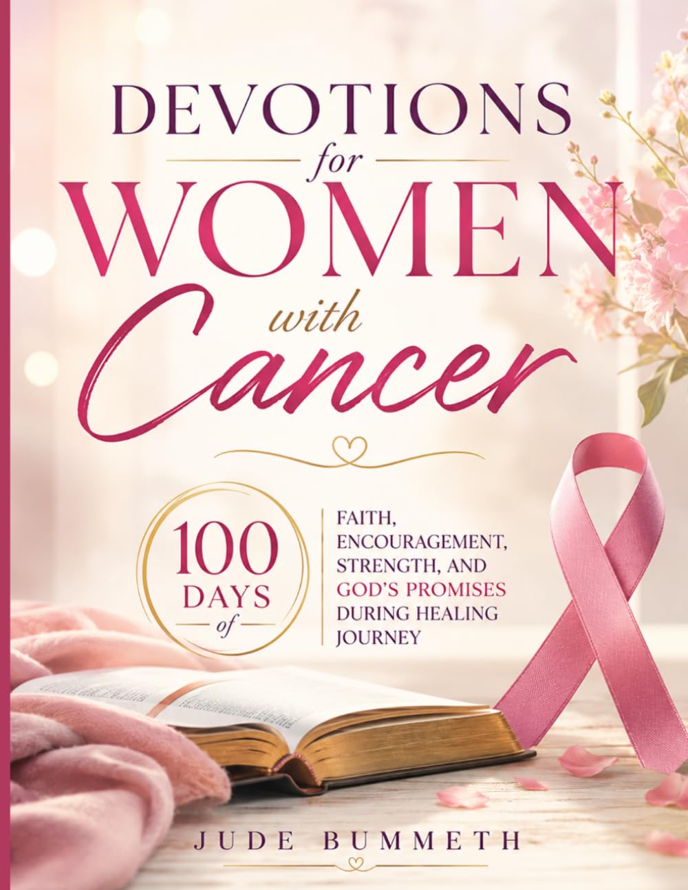 Devotions for Women With Cancer: 100 Days of Faith, Encouragement, Strength, and God's Promises During Healing Journey