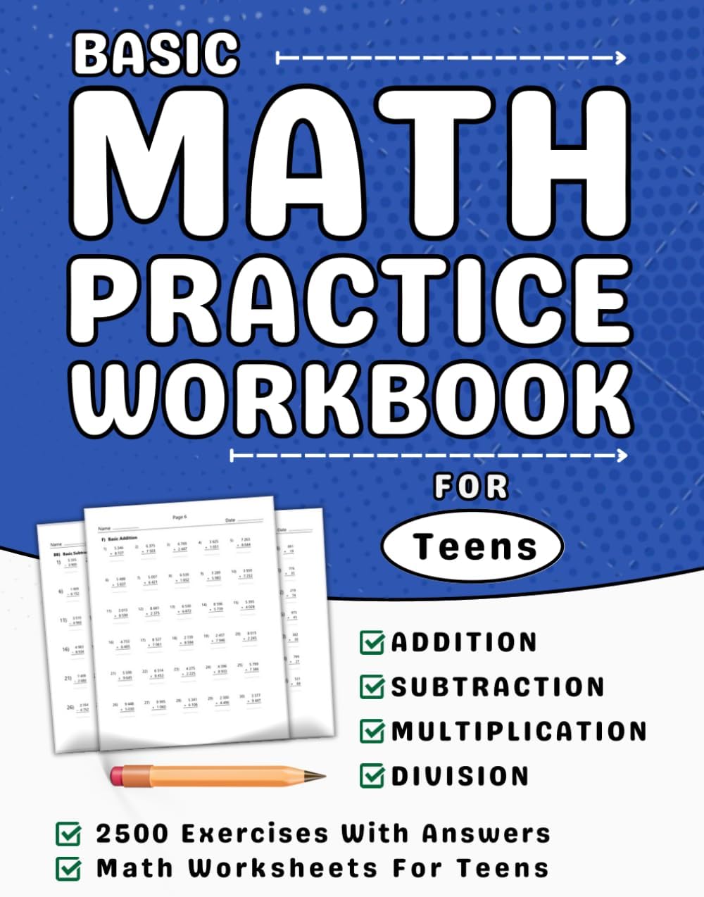 Basic Math Workbook For Teens Addition, Subtraction, Multiplication And Division: Math Practice Workbook For Teens With More Than 2500 Exercises With Answers
