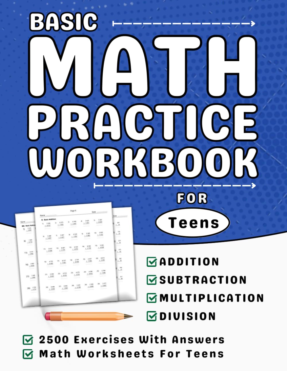Basic Math Workbook For Teens Addition, Subtraction, Multiplication And Division: Math Practice Workbook For Teens With More Than 2500 Exercises With Answers