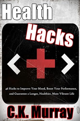 Health Hacks: 46 Hacks to Improve Your Mood, Boost Your Performance, and Guarantee a Longer, Healthier, More Vibrant Life