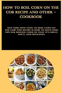 How to Boil Corn on the Cob Recipe and other - cookbook: Not sure how long to boil corn on the cob? This recipe is here to help! Find tips for boiling corn so that it's sweet, juicy, and delicious.
