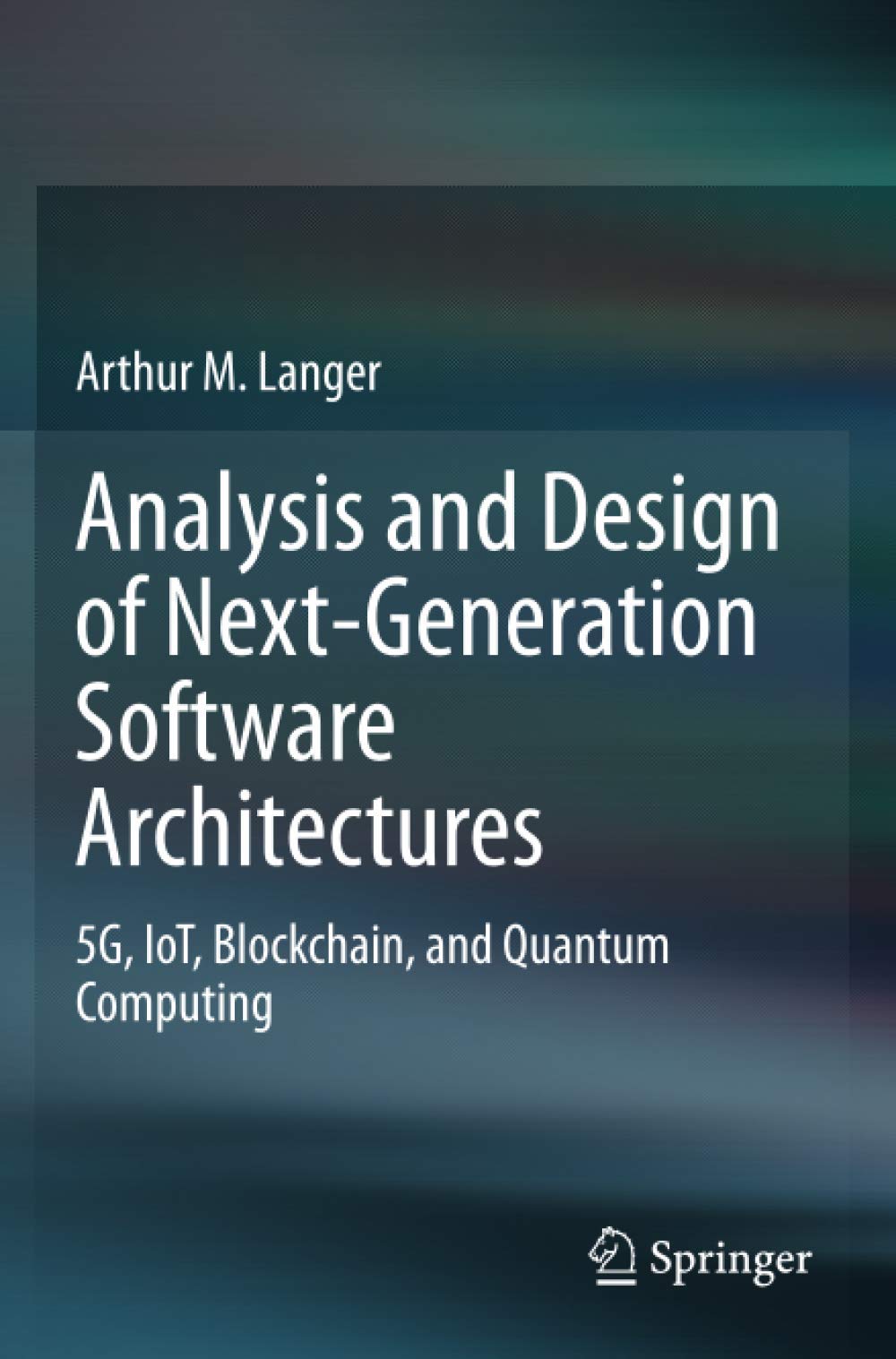 Analysis and Design of Next-Generation Software Architectures: 5G, IoT, Blockchain, and Quantum Comp