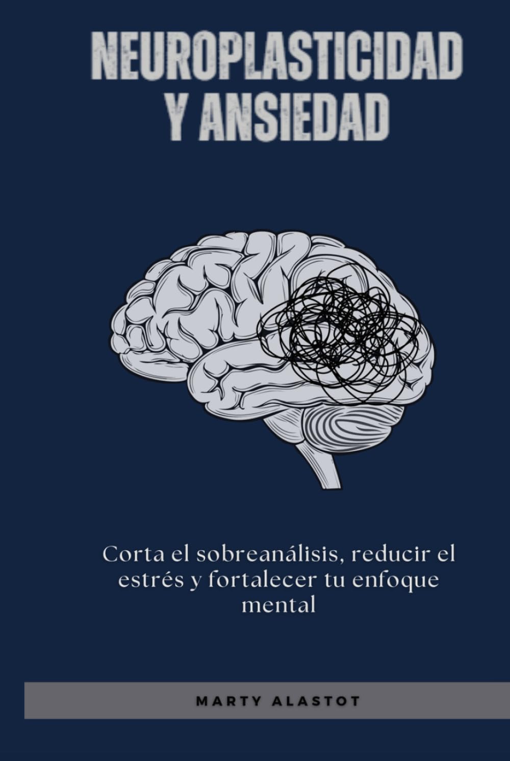 Neuroplasticidad y ansiedad: Corta el sobreanálisis, reducir el estrés y fortalecer tu enfoque mental