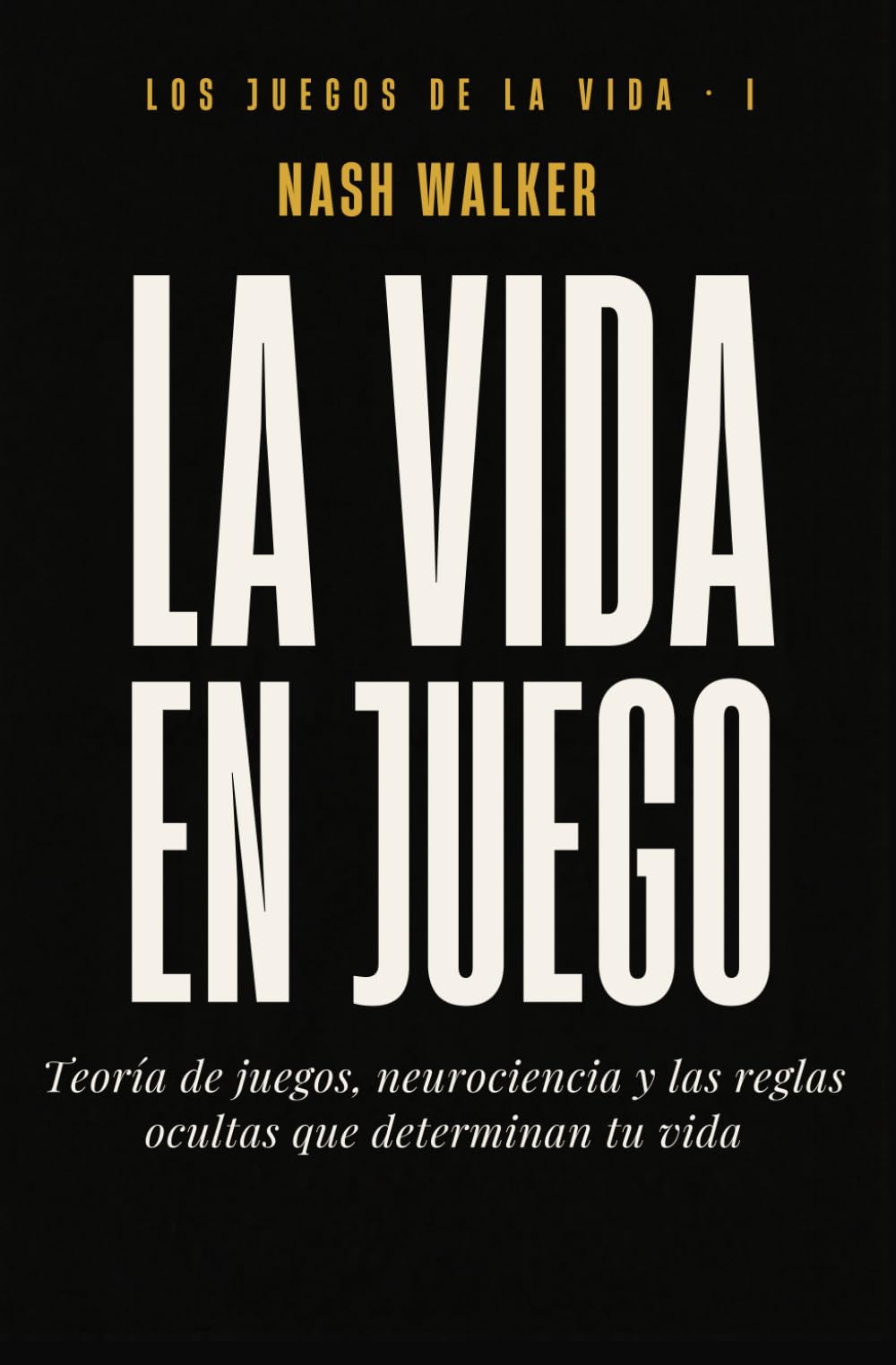 LA VIDA EN JUEGO: Teoría de juegos, neurociencia y las reglas ocultas que determinan tu vida (Los Juegos de la Vida)