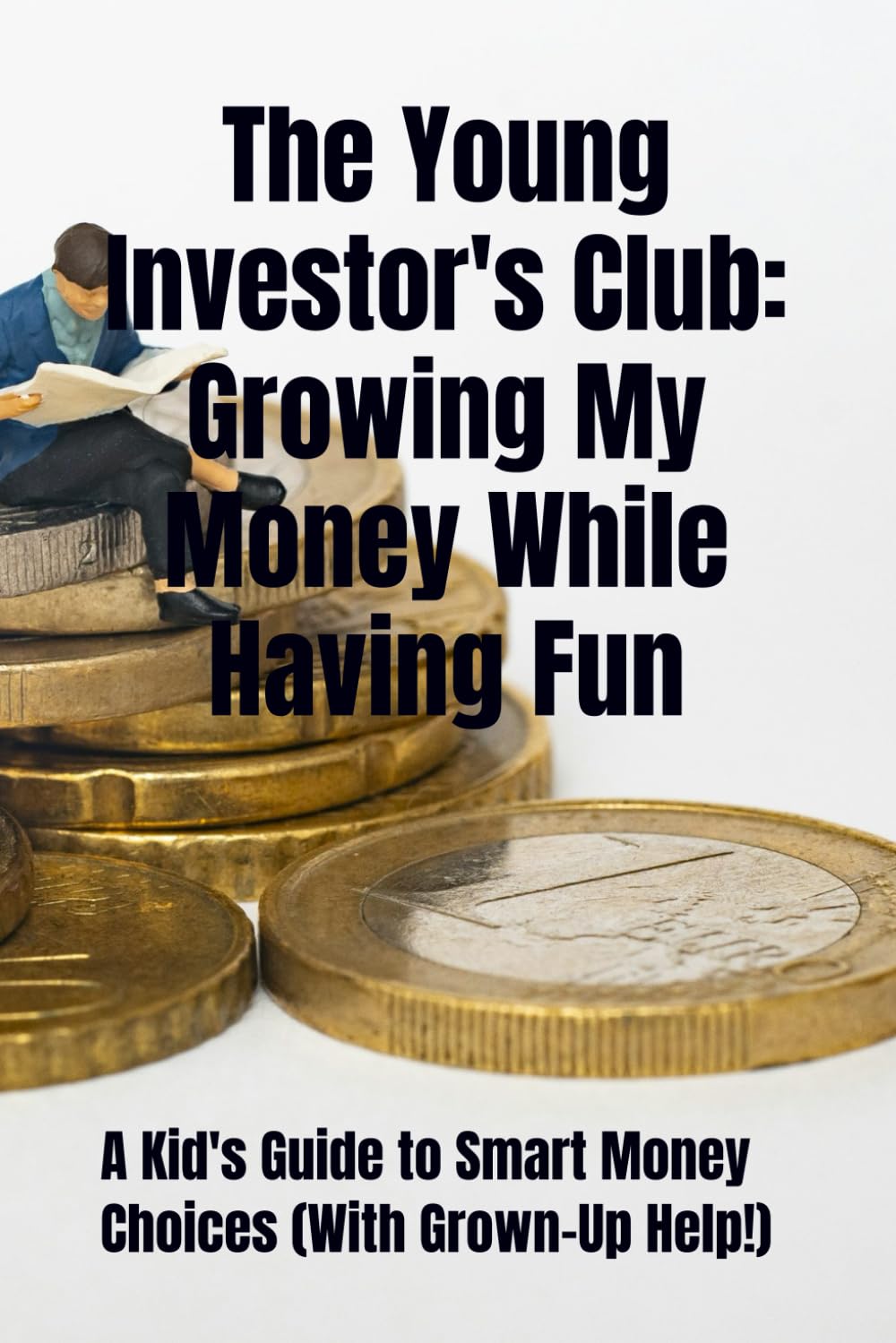 The Young Investor's Club: Growing My Money While Having Fun: A Kid's Guide to Smart Money Choices (With Grown-Up Help!)