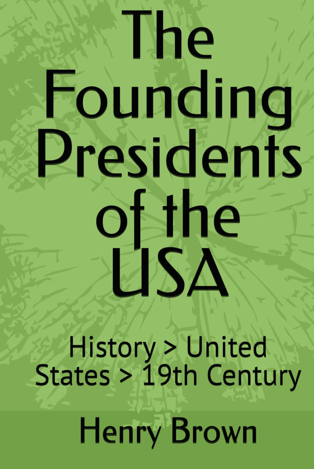 The Founding Presidents of the USA: History > United States > 19th Century