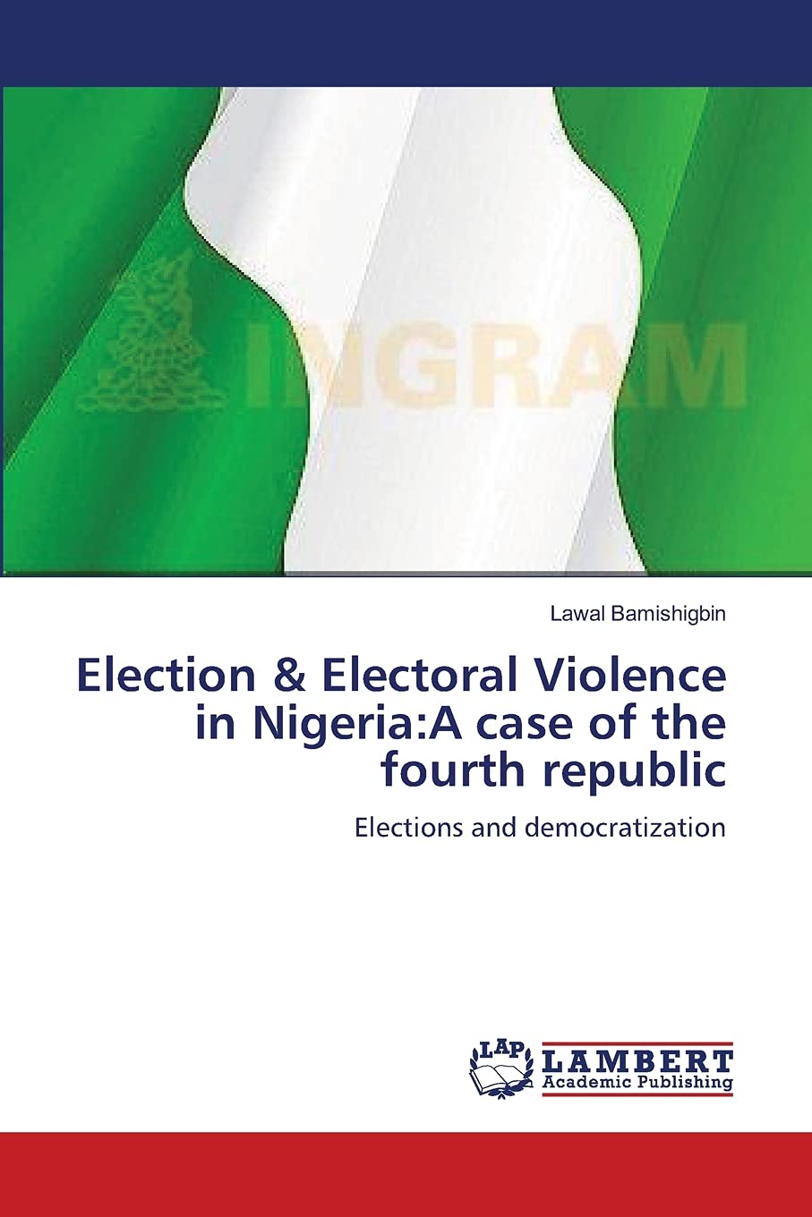 Election & Electoral Violence in Nigeria:A case of the fourth republic: Elections and democratization