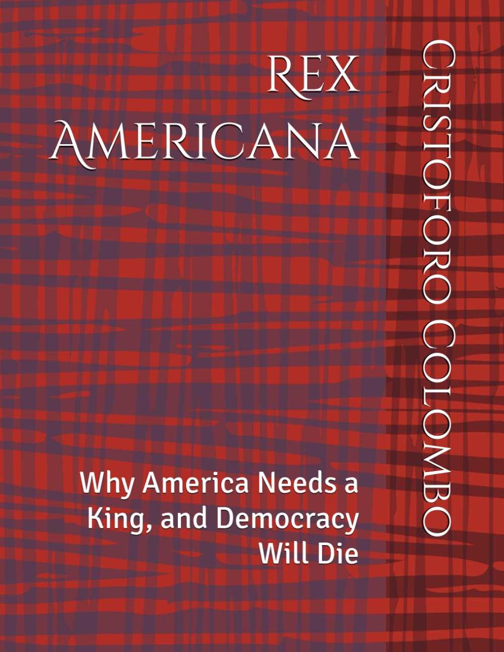 Rex Americana: Why America Needs a King, and Democracy Will Die (Polemics For Our Present Age)