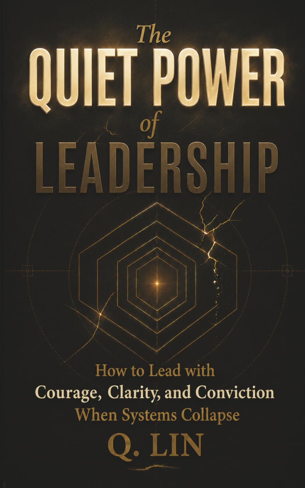 The Quiet Power of Leadership: How to Lead with Courage, Clarity, and Conviction When Systems Collapse