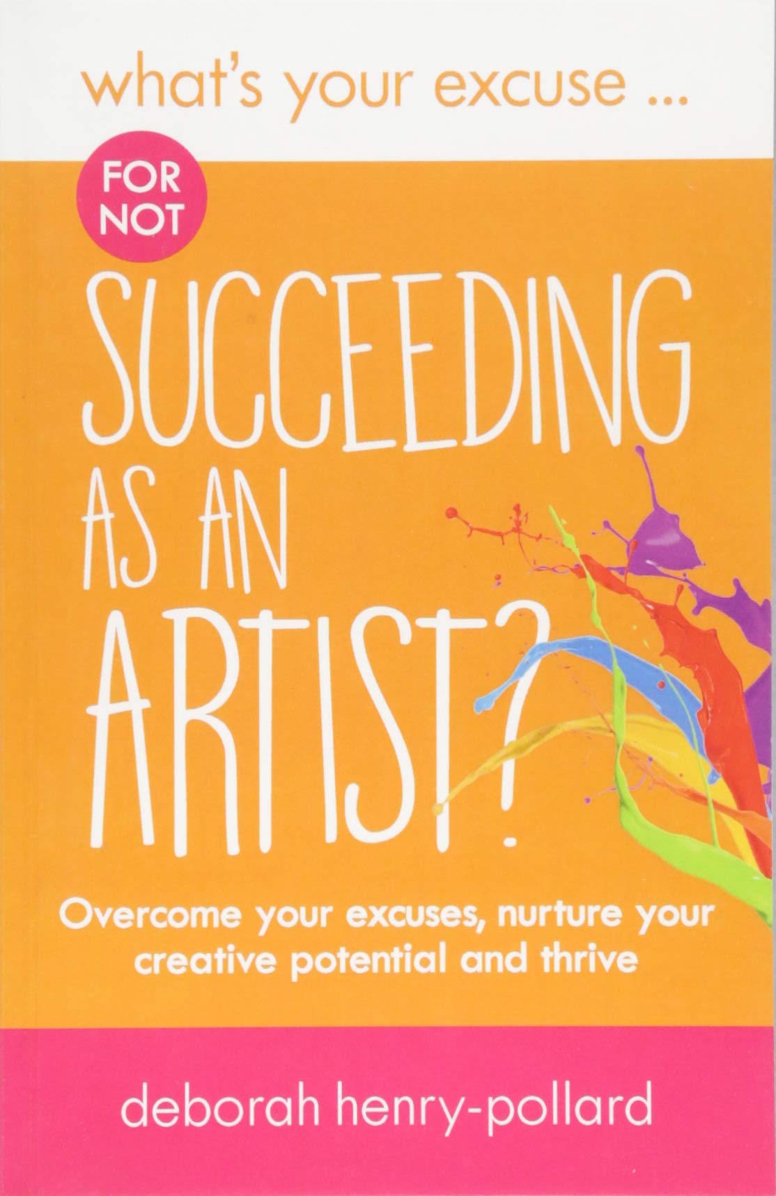 What's Your Excuse for not Succeeding as an Artist?: Overcome your excuses, nurture your creative potential and thrive: 11