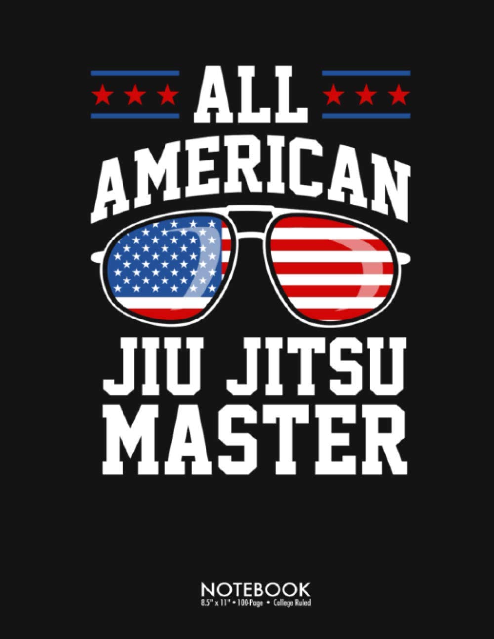 All-American Jiu Jitsu Master American Flag Journal Notebook: Funny Brazilian Jiu Jitsu Christmas Gift 100 Page College Ruled Diary Lined Journal ... Back to School Gift Large (8.5 x 11 inch)