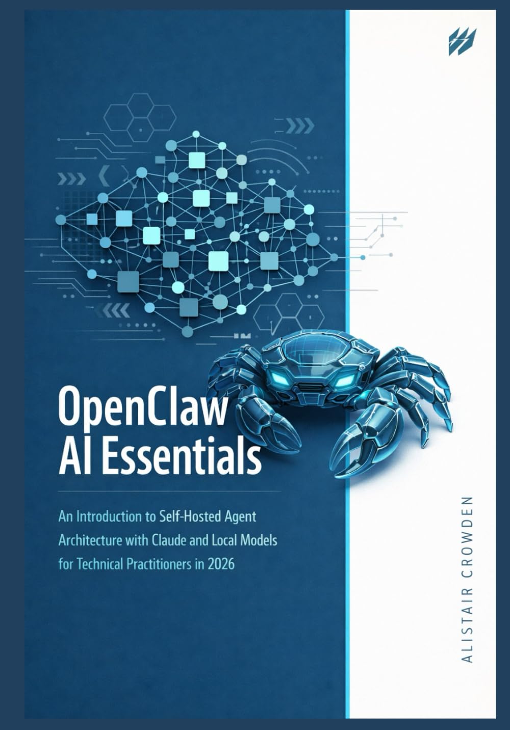 OpenClaw AI Essentials: An Introduction to Self-Hosted Agent Architecture with Claude and Local Models for Technical Practitioners in 2026. (The OpenClaw AI Engineering Series)
