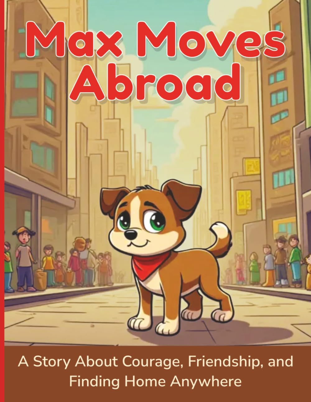 Max Moves Abroad: A Story About Courage, Friendship, and Finding Home Anywhere