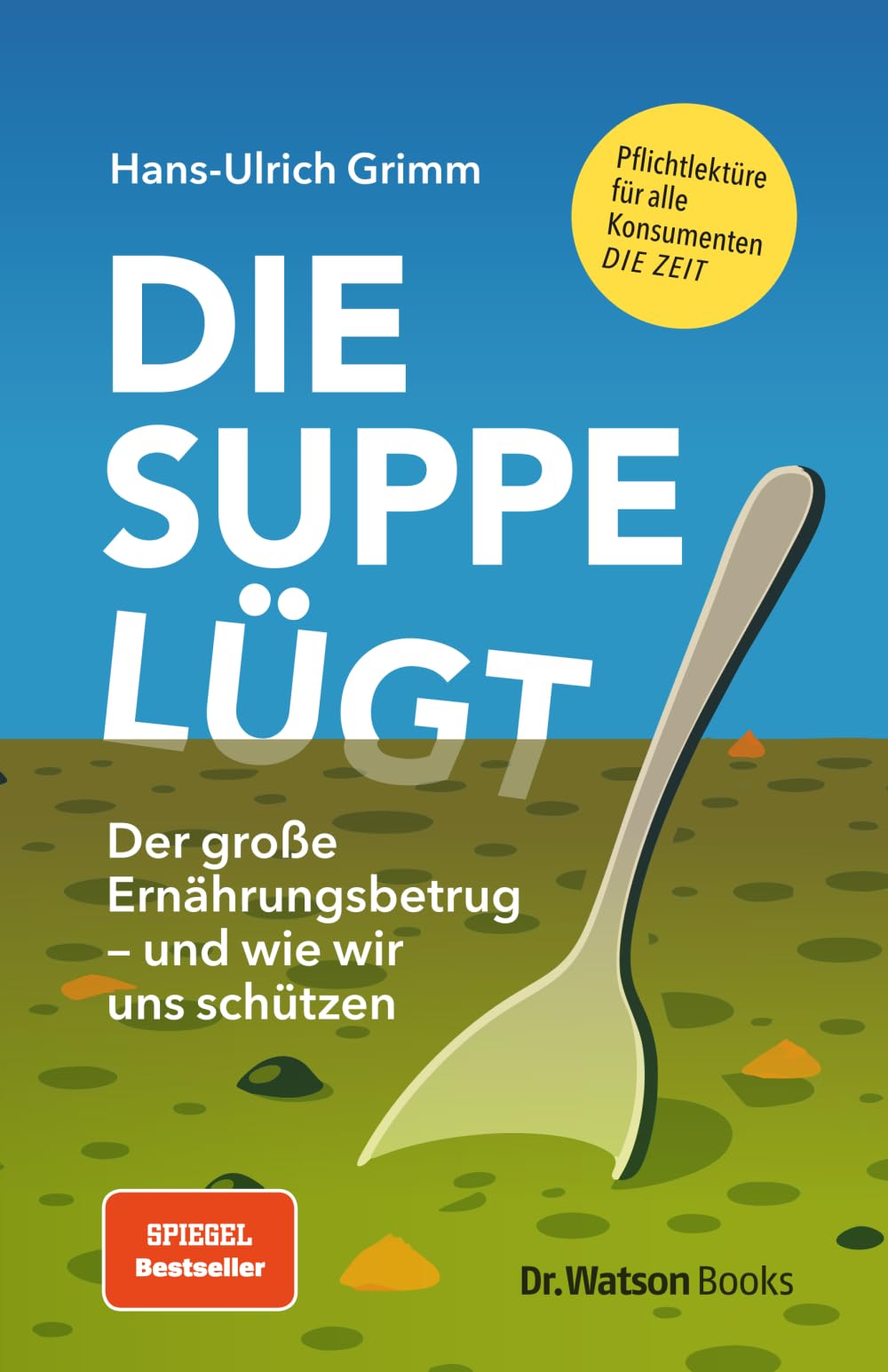 Die Suppe lügt: Der große Ernährungsbetrug - und wie wir uns schützen