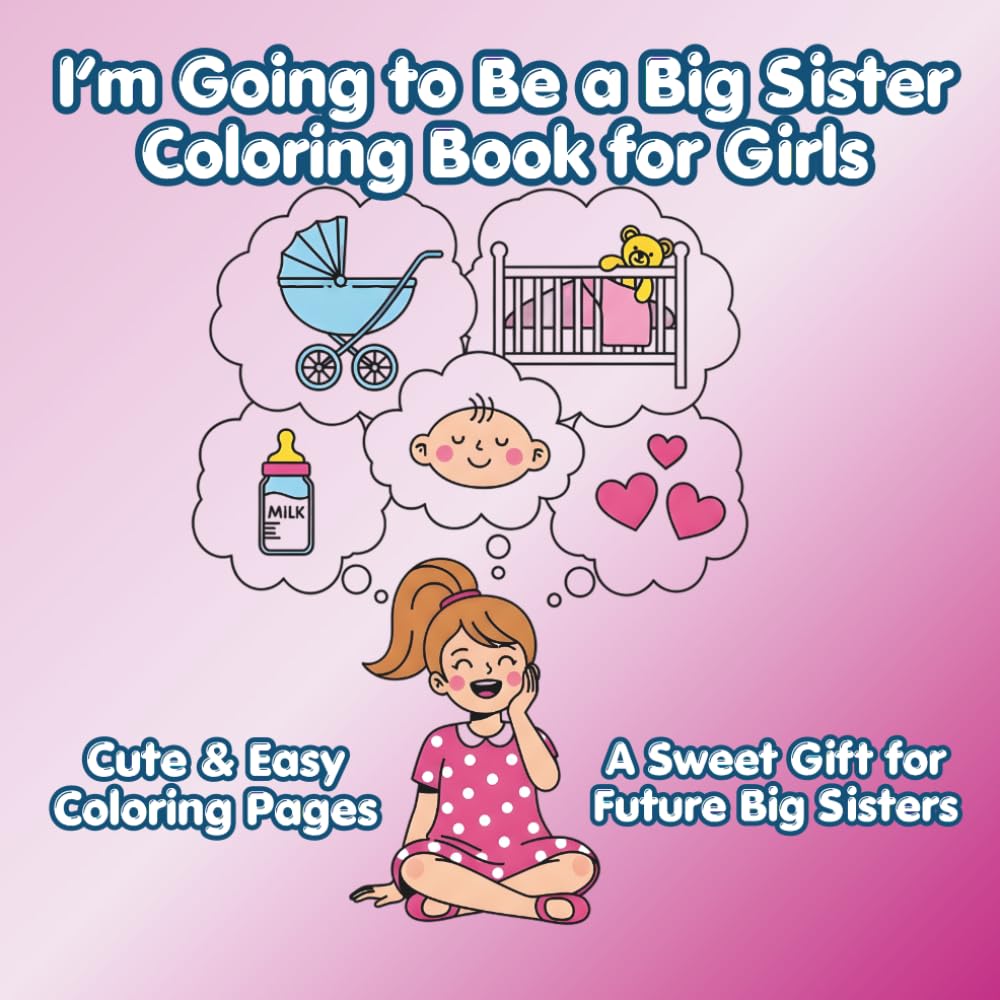 I’m Going to Be a Big Sister Coloring Book for Girls: Cute and Easy Coloring Pages , A Fun and Encouraging Gift for Pregnancy Announcements, New Baby Celebrations, Baby Showers, and Sibling Reveals