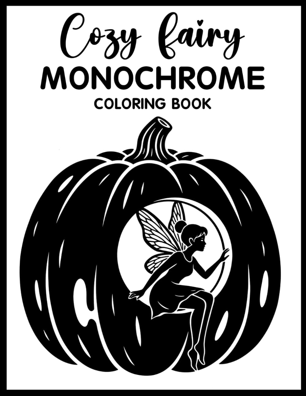 Cozy Fairy Monochrome Coloring Book: Relaxing Grayscale Coloring Pages with Magical Fairies, Cozy Fantasy Scenes, Soft Aesthetic Art, and Mindful Stress Relief for Teens & Adults