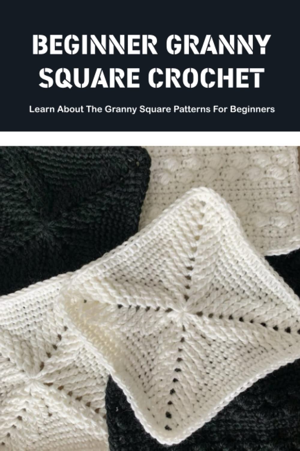 Beginner Granny Square Crochet: Learn About The Granny Square Patterns For Beginners: What to Do With Crochet Granny Squares