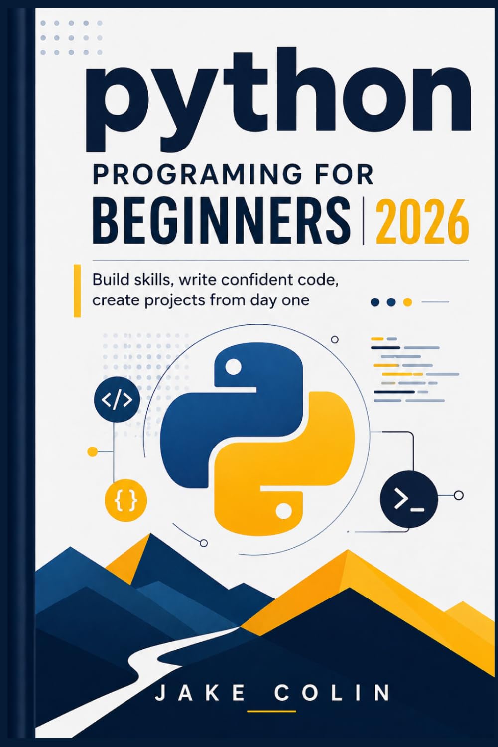 Python Programming for Beginners 2026: Build Skills, Write Confident Code, Create Projects from Day One