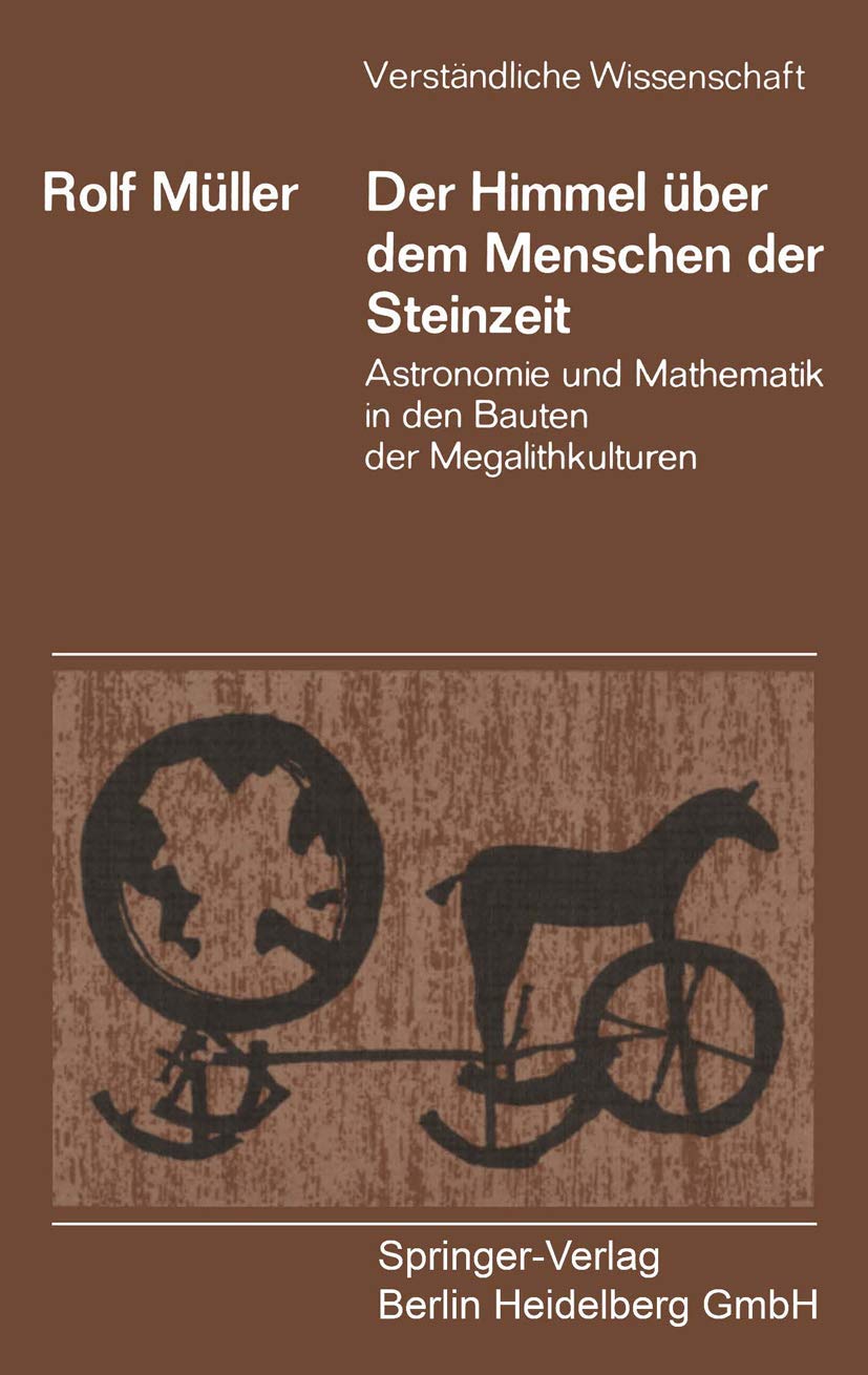 Der Himmel über dem Menschen der Steinzeit: Astronomie und Mathematik in den Bauten der Megalithkulturen: 106 (Verständliche Wissenschaft, 106)