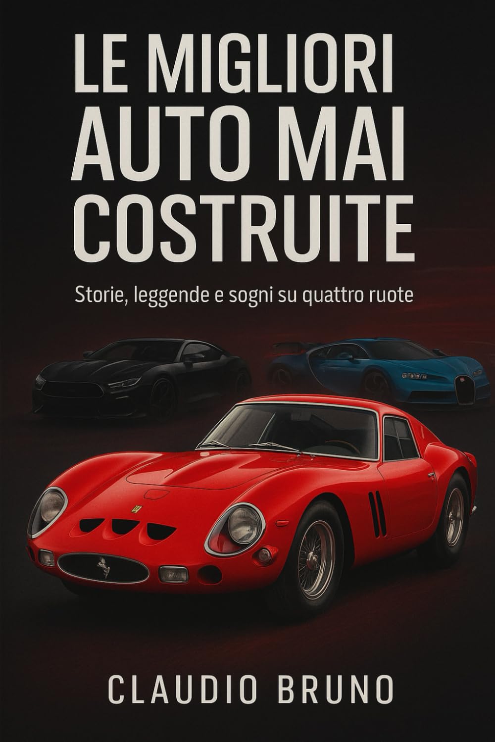 LE MIGLIORI AUTO MAI COSTRUITE: Storie, leggende e sogni su quattro ruote
