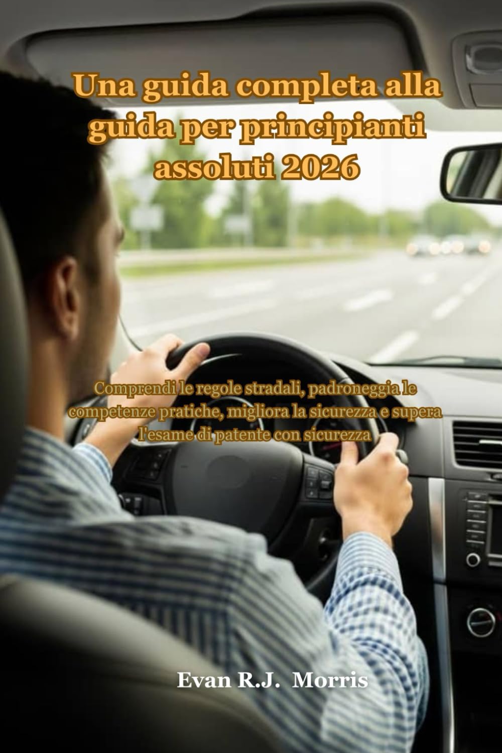 Una guida completa alla guida per principianti assoluti 2026: Comprendi le regole stradali, padroneggia le competenze pratiche, migliora la sicurezza e supera l'esame di patente con sicurezza