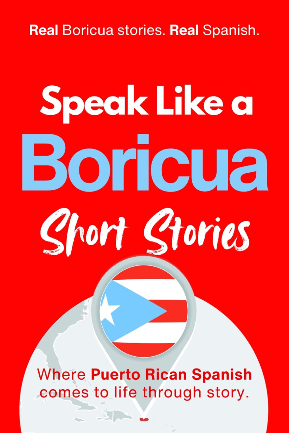 Speak Like a Boricua: Short Stories: Learn Puerto Rican Spanish Through Immersive Stories, Everyday Language, and Real Island Rhythm (Speak Like a Latino™ Method — Phase 2: HEAR)