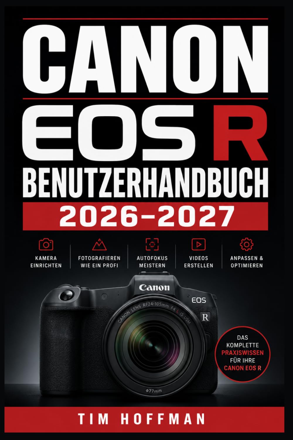 Canon EOS R Benutzerhandbuch 2026–2027: Der vollständige Leitfaden für Einsteiger, Hobbyisten und Profis — Kamerafunktionen, Einstellungen, ... und professionelle Videoproduktion
