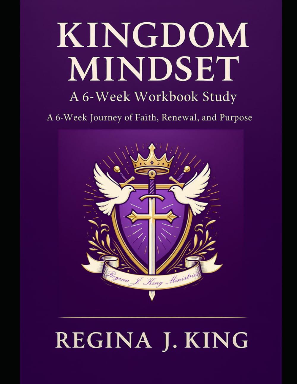 KINGDOM MINDSET Bible Study Series: A 6-Week Bible Study Workbook - “A Journey of Faith, Renewal, and Purpose” (Kingdom Mindset Series)