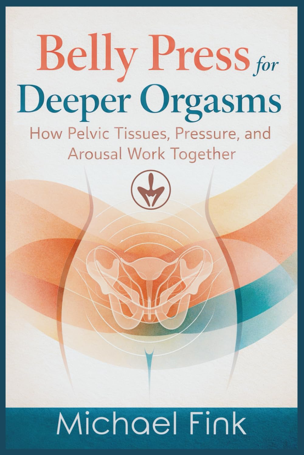 Belly Press for Deeper Orgasms: How Pelvic Tissues, Pressure, and Arousal Work Together (SUPERFLOWBALANCE: The Feminine Art of Reconnection)