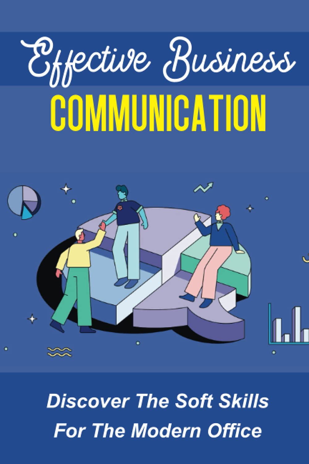 Effective Business Communication: Discover The Soft Skills For The Modern Office: Encourage Teamwork And Employee