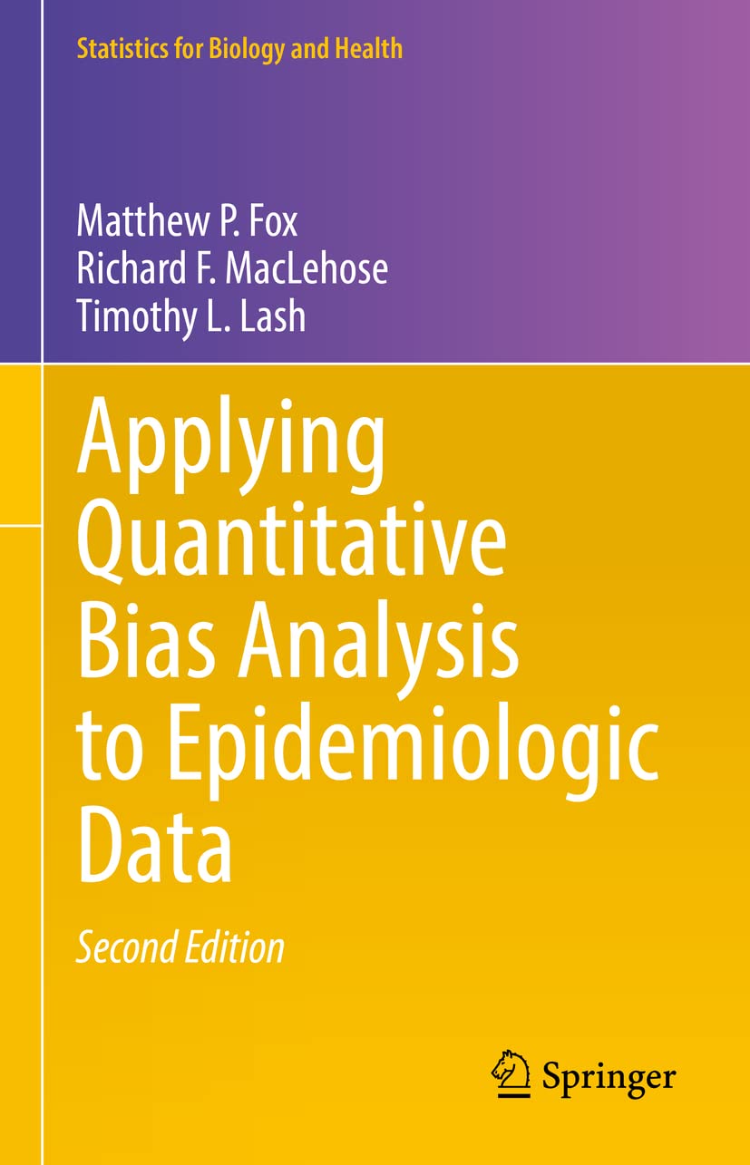 Applying Quantitative Bias Analysis to Epidemiologic Data (Statistics for Biology and Health)      Second Edition 2021