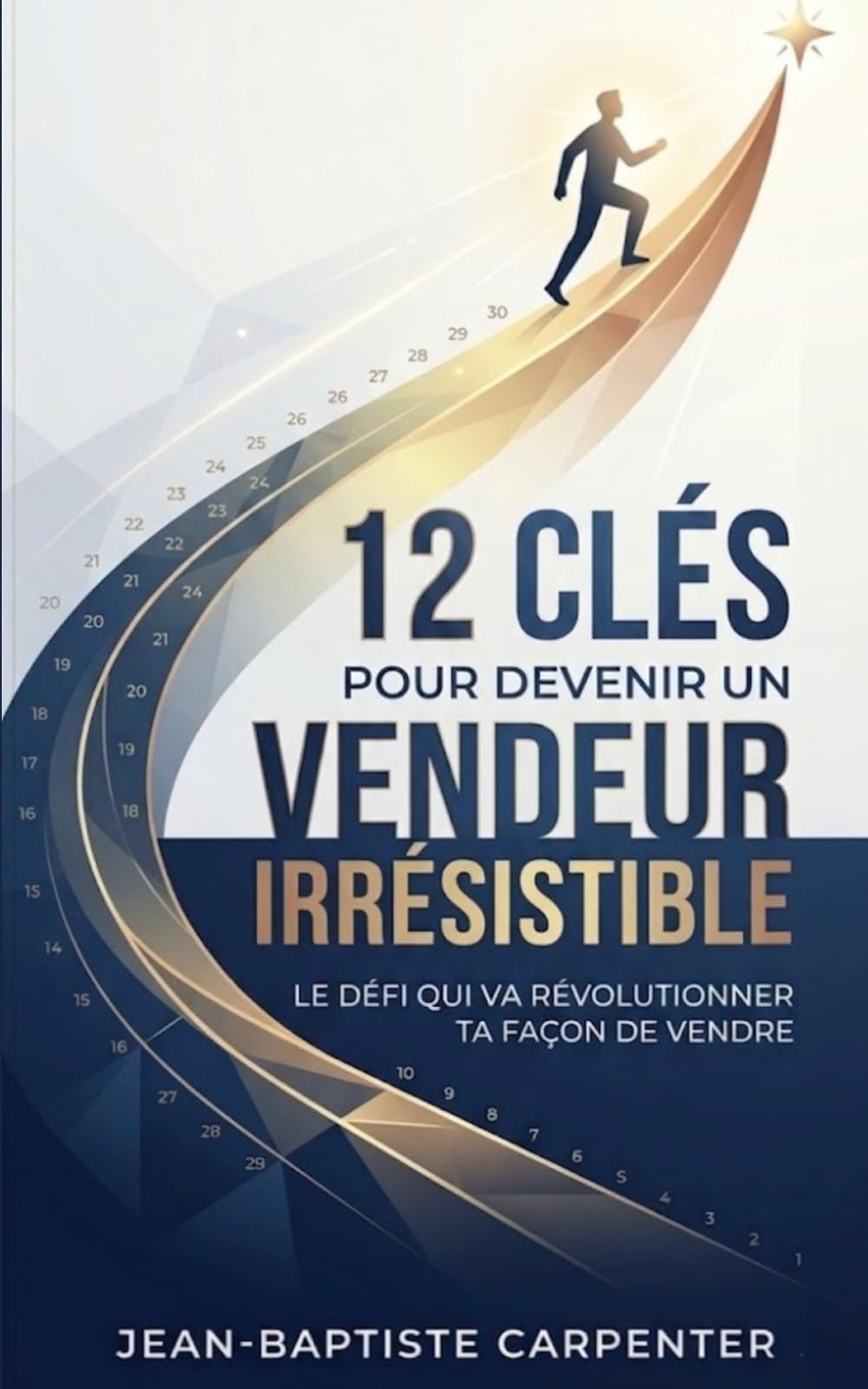 12 Clés pour devenir un vendeur irrésistible: Le défi qui va révolutionner ta façon de vendre
