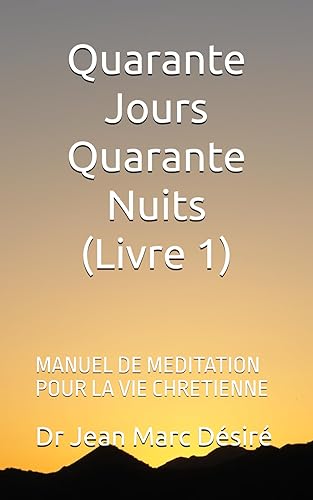 Quarante Jours Quarante Nuits: MANUEL DE MEDITATION POUR LA VIE CHRETIENNE (French Edition)