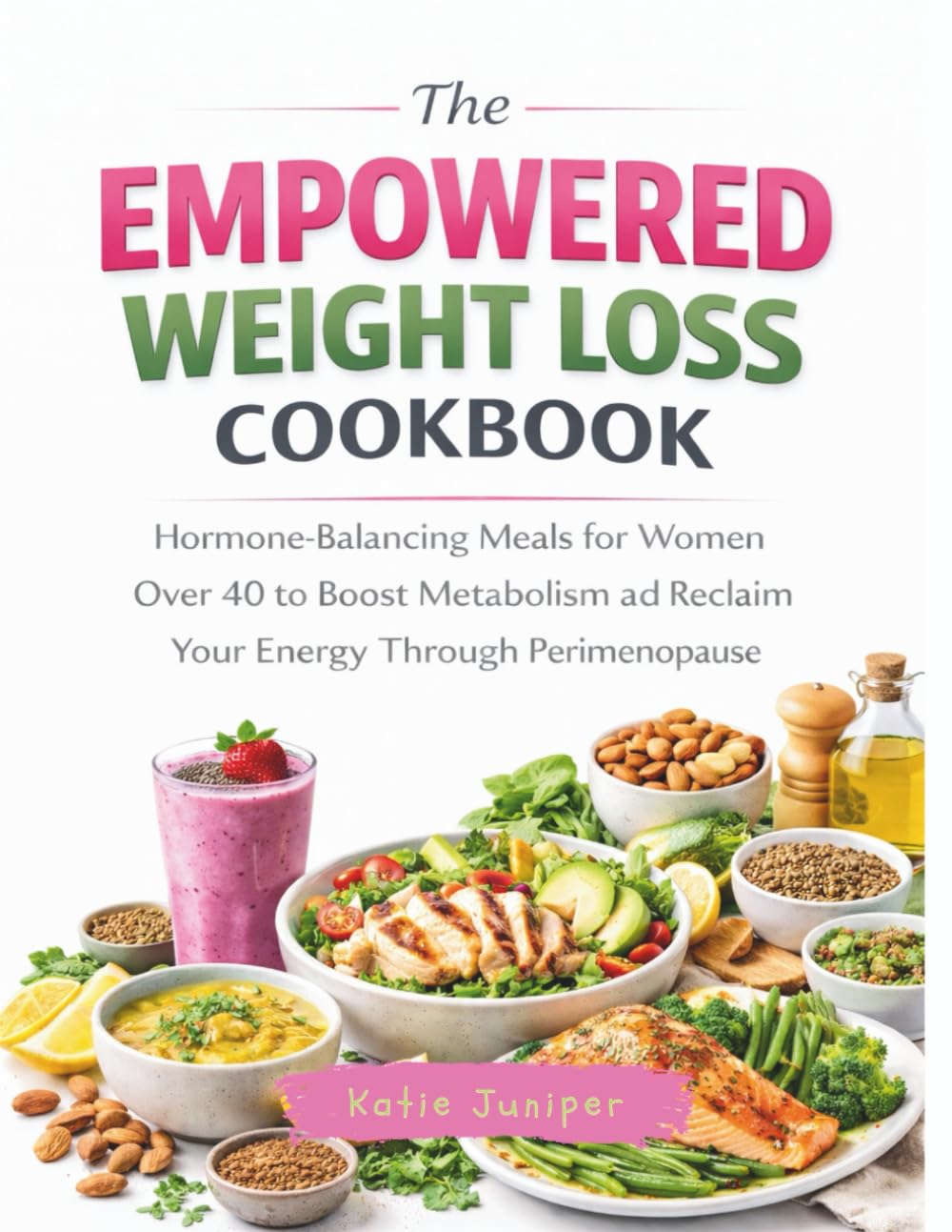 The Empowered Weight Loss Cookbook: Hormone-Balancing Meals for Women Over 40 to Boost Metabolism and Reclaim Your Energy Through Perimenopause.