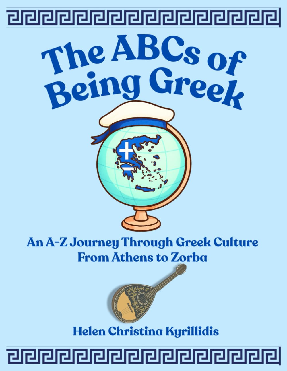 THE ABCs OF BEING GREEK: An A-Z Journey Through Greek Culture From Athens To Zorba