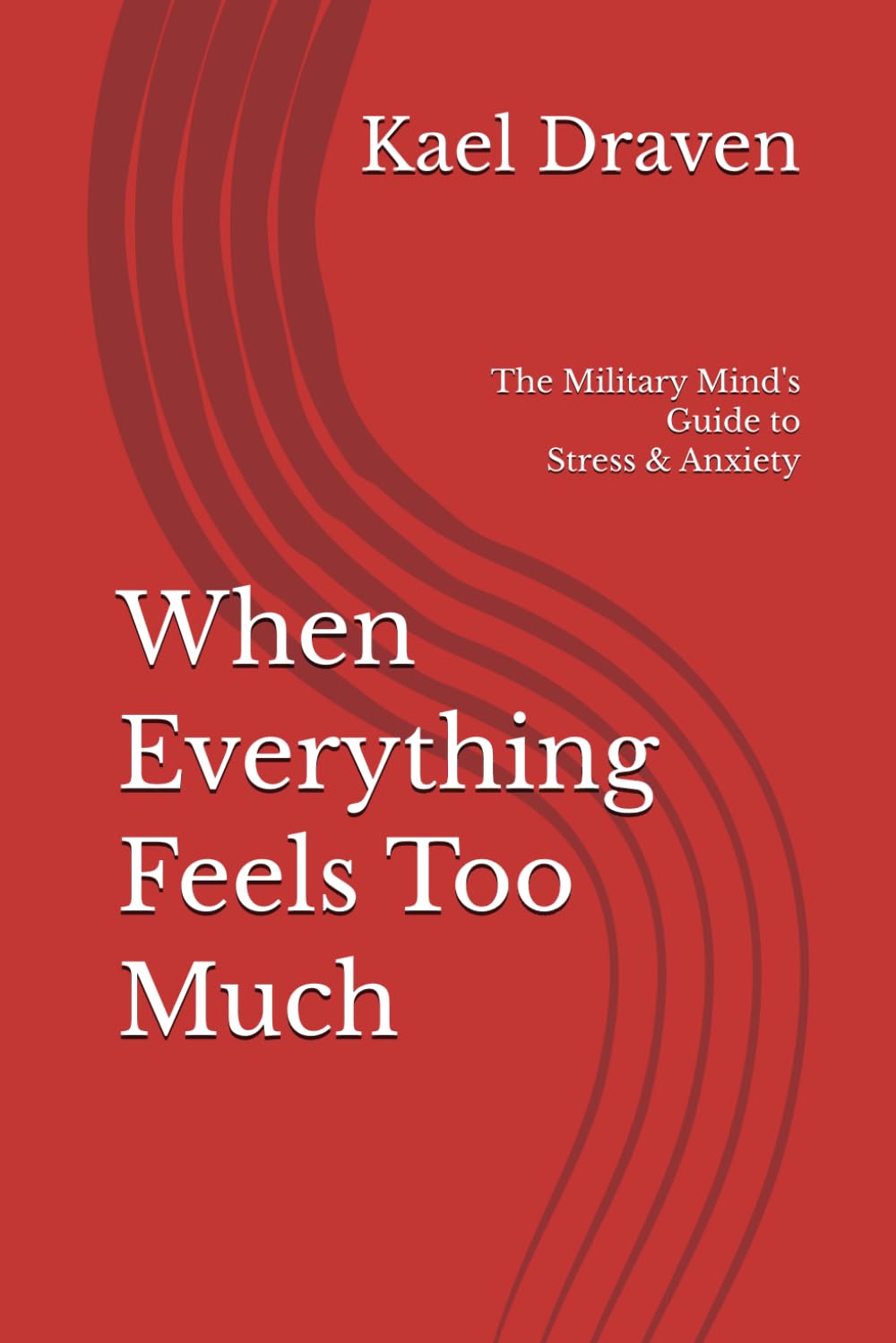 When Everything Feels Too Much: The Military Mind's Guide to Stress and Anxiety (Mental Strength Series)