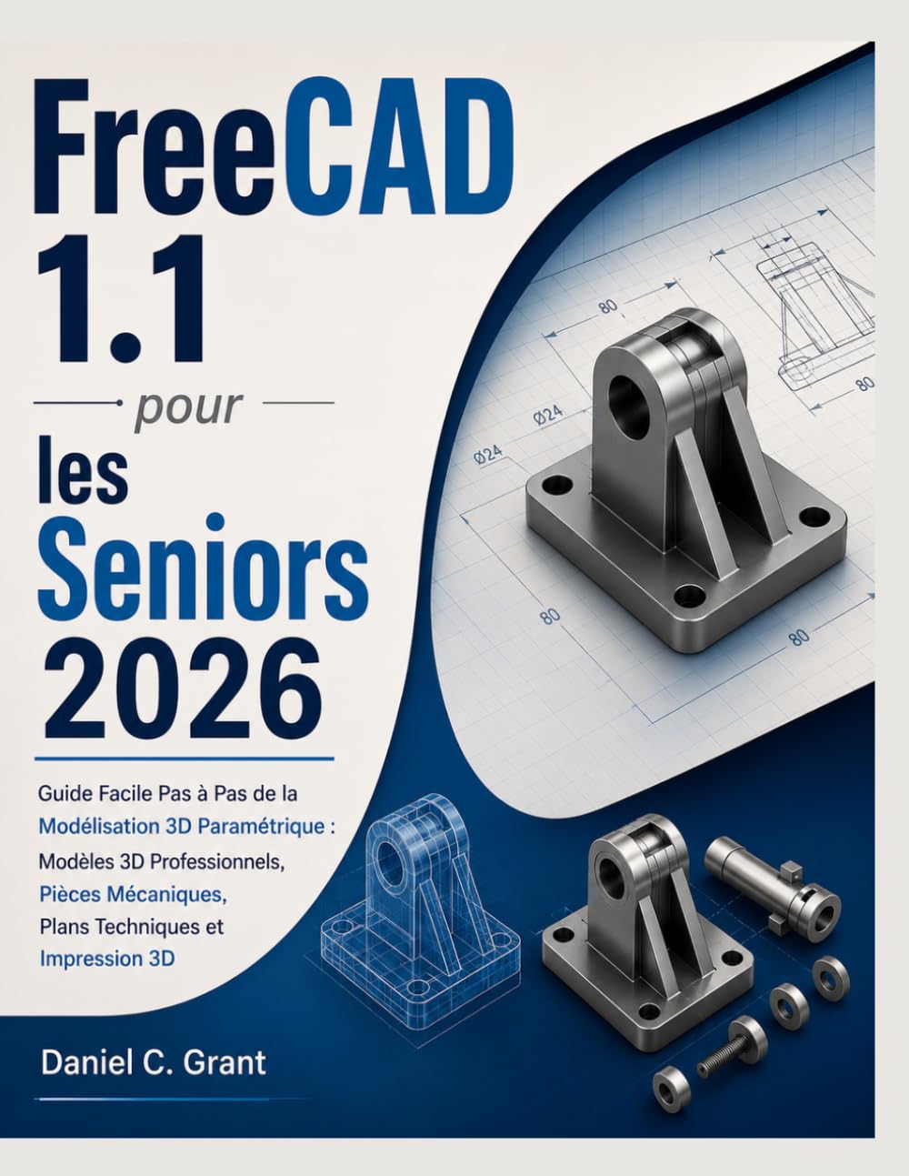 FreeCAD 1.1 pour les Seniors 2026: Guide Facile Pas à Pas de la Modélisation 3D Paramétrique : Modèles 3D Professionnels, Pièces Mécaniques, Plans Techniques et Impression 3D