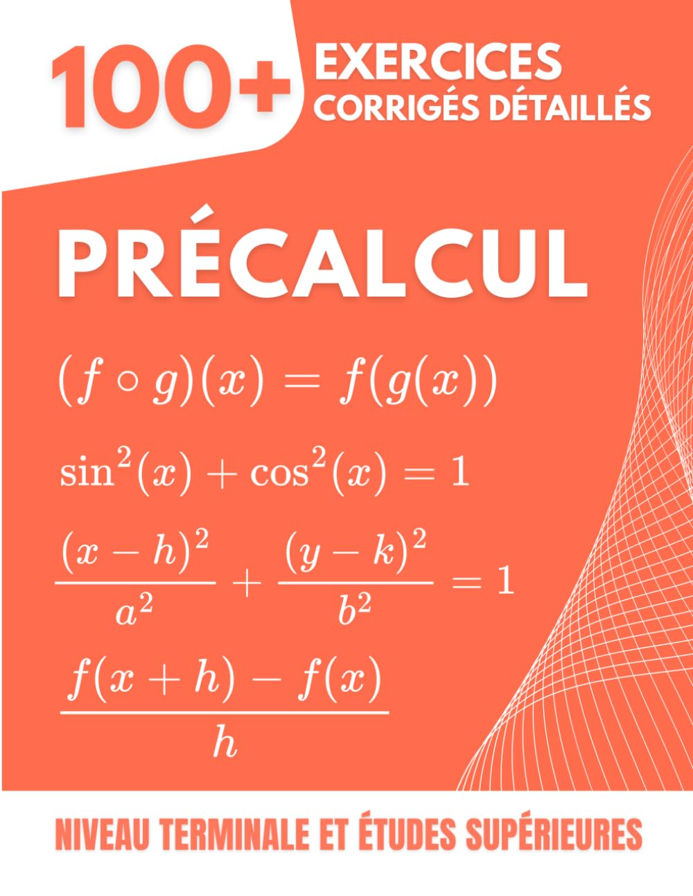 Précalcul: Le Pont vers le Calcul | 100+ Exercices Corrigés pour Maîtriser l'Algèbre et les Fonctions (Guide pour la Terminale et les Études Supérieures)