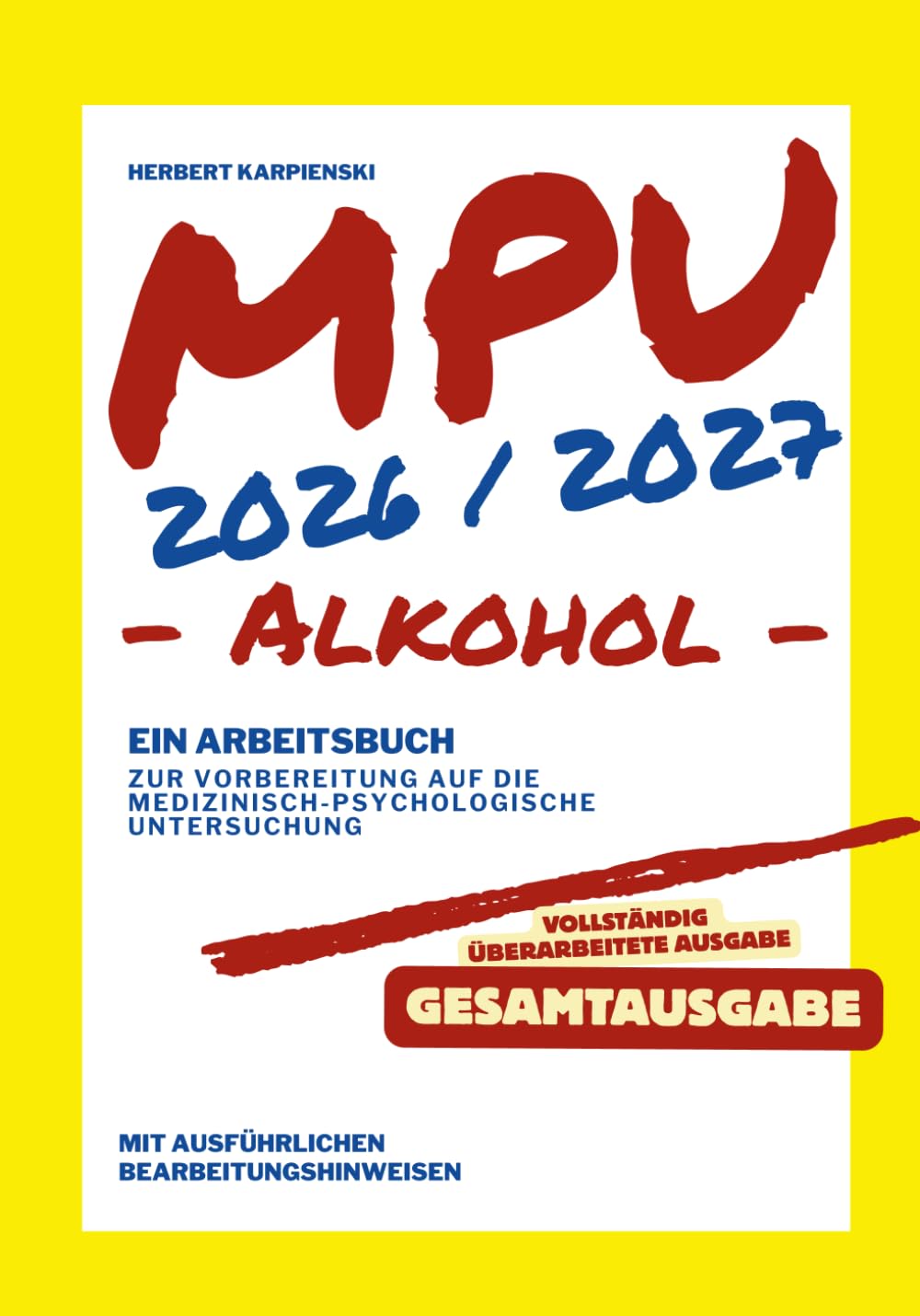 MPU 2026/2027 - Arbeitsbuch zur Vorbereitung auf die medizinisch-psychologische Untersuchung - Alkohol - Gesamtausgabe (Arbeitsbuch zur MPU Vorbereitung Alkohol 2026/2027)