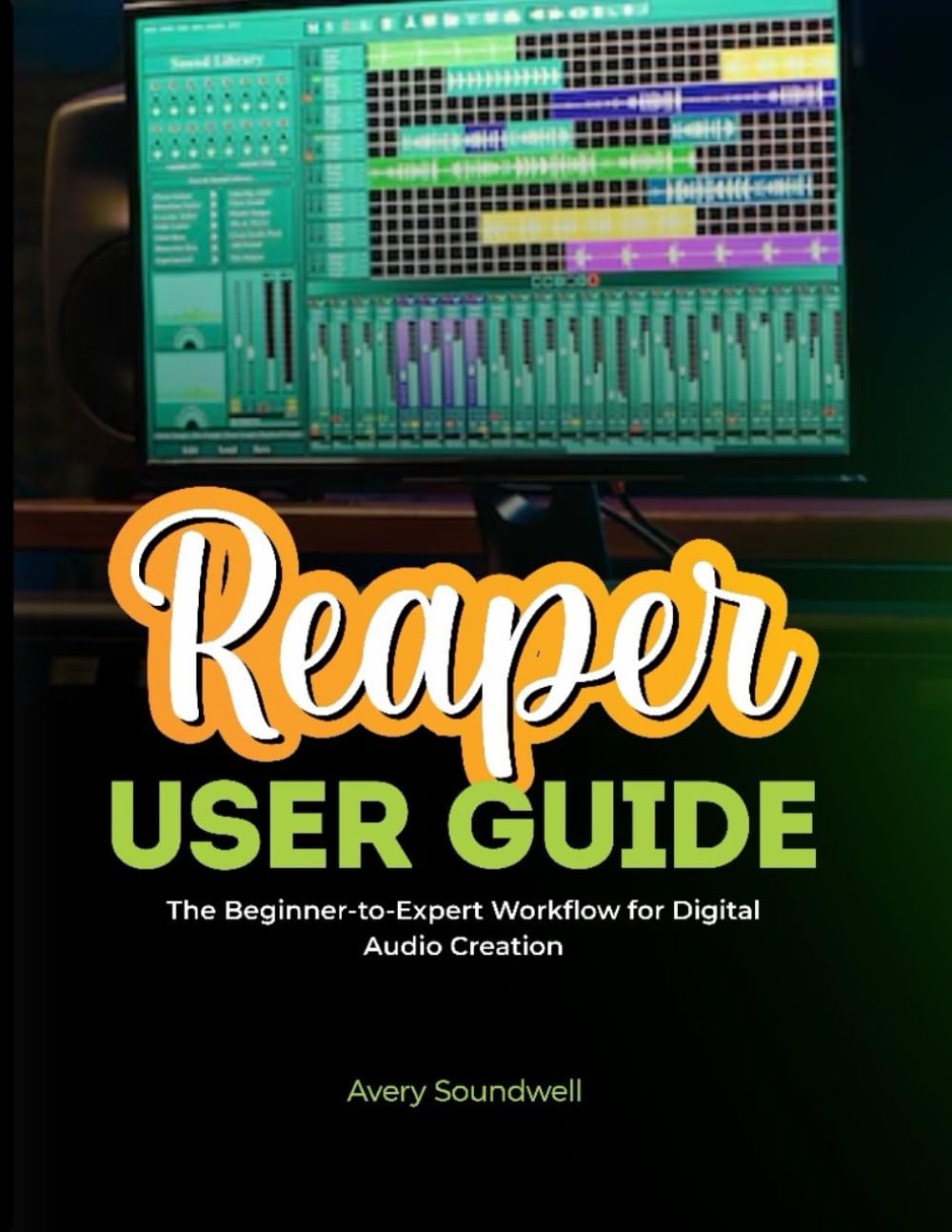 REAPER USER GUIDE: The Beginner-to-Expert Workflow for Digital Audio Creation