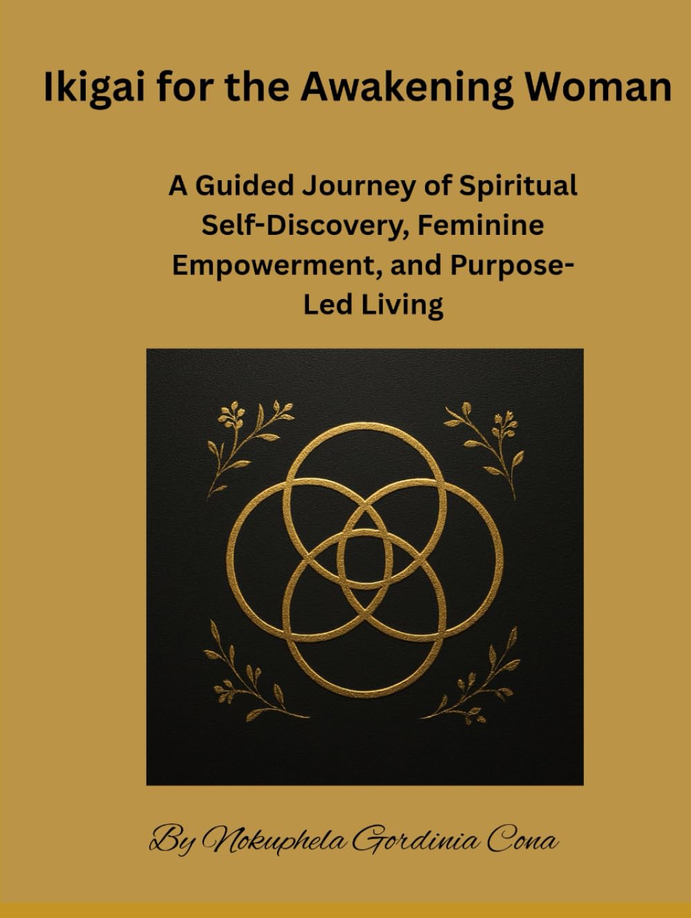 Ikigai for the Awakening Woman: A Guided Journey of Spiritual Self-Discovery, Feminine Empowerment, and Purpose-Led Living