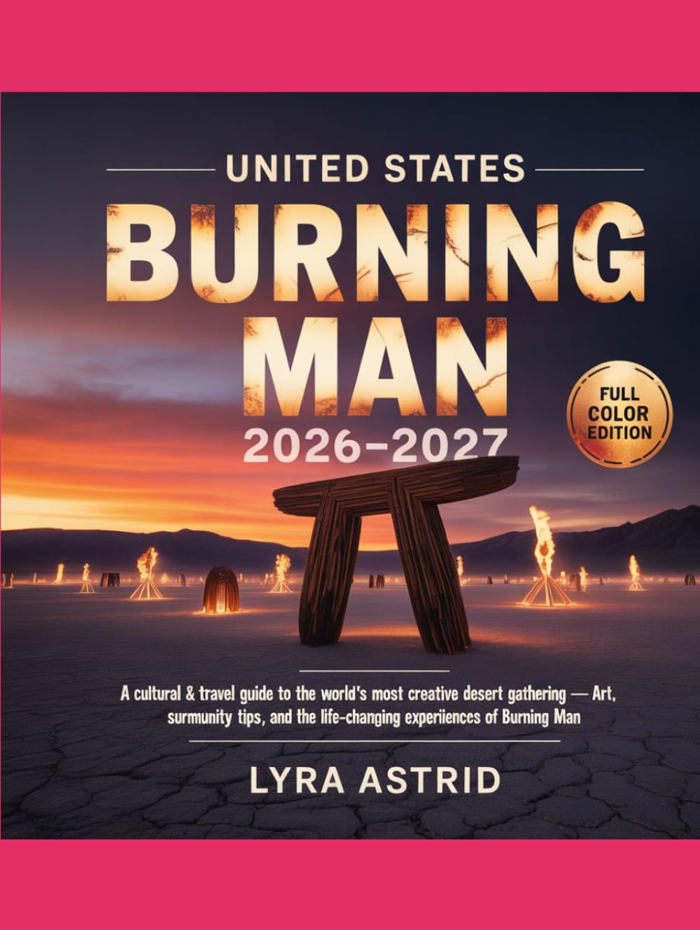 UNITED STATES BURNING MAN 2026–2027: A Cultural & Travel Guide to the World’s Most Creative Desert Gathering — Art, Community, Survival Tips, and the Life-Changing Experience of Burning Man