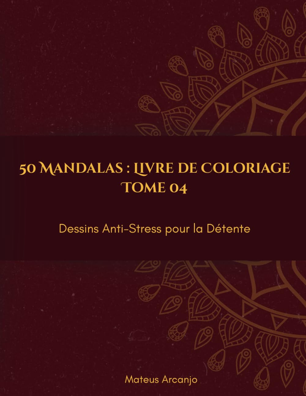 50 Mandalas : Livre de Coloriage: Dessins Anti-Stress pour la Détente - Tome 4